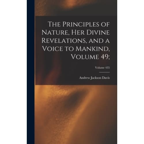 The Principles of Nature, Her Divine Revelations, and a Voice to Mankind, Volume 49;; Volume 435 (inbunden, eng)