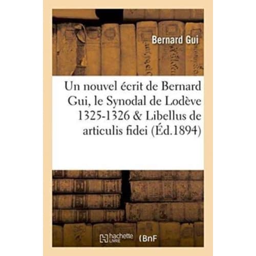Un Nouvel Ecrit de Bernard Gui, Le Synodal de Lodeve 1325-1326, Libellus de Articulis Fidei Du Meme (häftad, fre)
