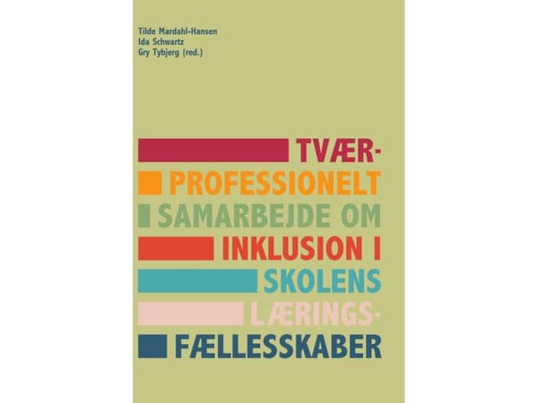 Tværprofessionelt samarbejde om inklusion i skolens læringsfællesskaber | Tilde Mardahl-Hansen, Ida Schwartz, Gry Tybjerg (red.)