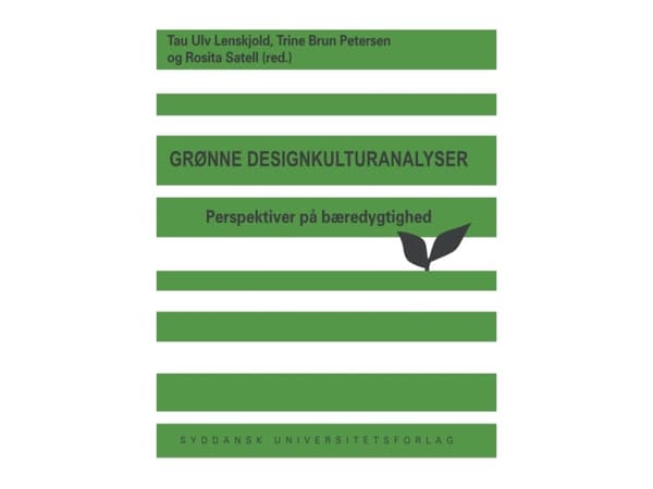 Grønne designkulturanalyser | Tau Ulv Lenskjold, Trine Brun Petersen og Rosita Satell (red.) | Språk: Danska