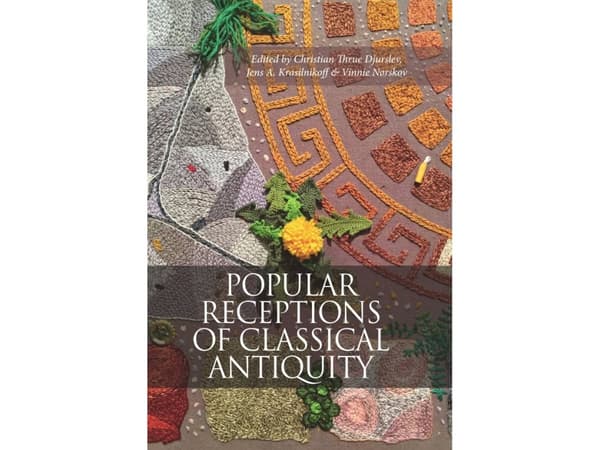 POPULAR RECEPTIONS OF CLASSICAL ANTIQUITY | Christian Thrue Djurslev,Jens A. Krasilnikoff & Vinnie Nørskov