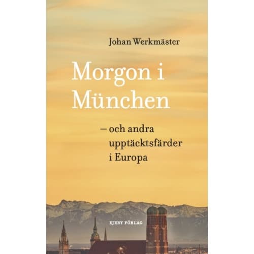 Morgon i München : och andra upptäcktsfärder i Europa (inbunden)