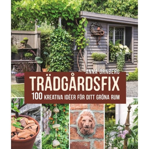 Trädgårdsfix : 100 kreativa idéer för ditt gröna rum (inbunden)