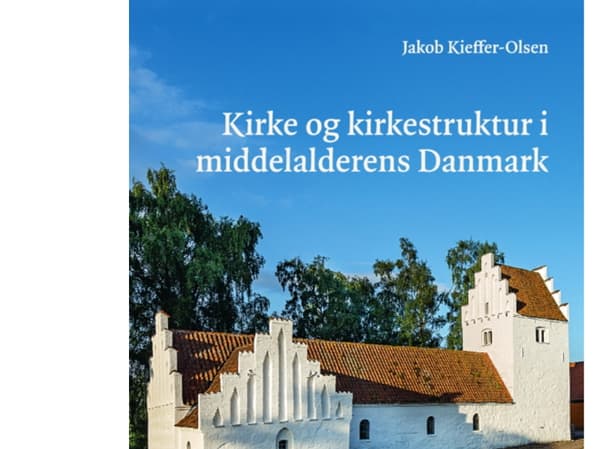 Kirke og kirkestruktur i middelalderens Danmark | Jakob Kieffer-Olsen