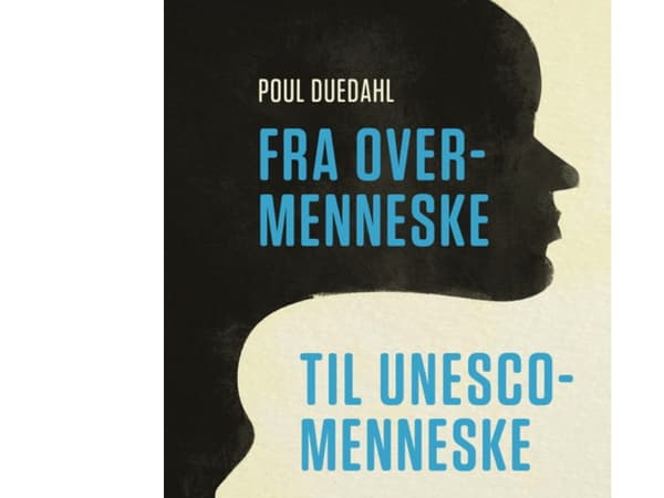 Fra overmenneske til UNESCO-menneske | Poul Duedahl