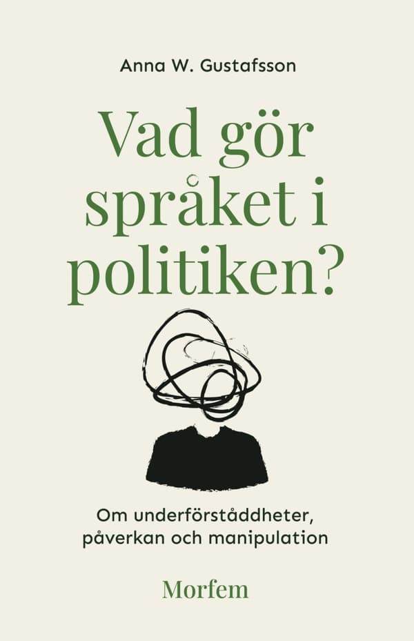 Vad Gör Språket I Politiken? - Om Underförståddheter, Påverkan Och Manipulation (Bok)