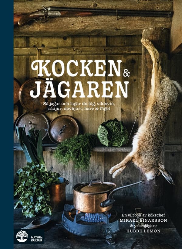 Kocken & Jägaren - Så Jagar Och Lagar Du Älg, Vildsvin, Rådjur, Dovhjort, Hare Och Fågel (Bok)