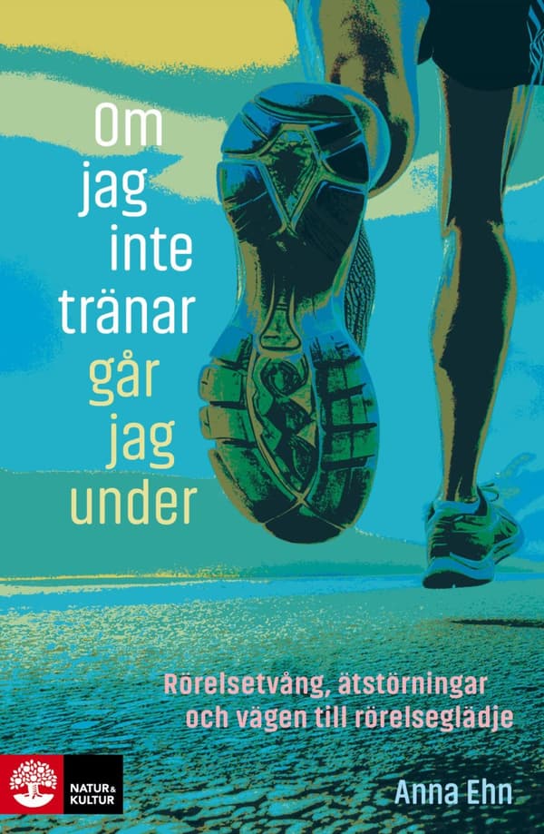Om Jag Inte Tränar Går Jag Under - Rörelsetvång, Ätstörningar Och Vägen Till Rörelseglädje (Bok)