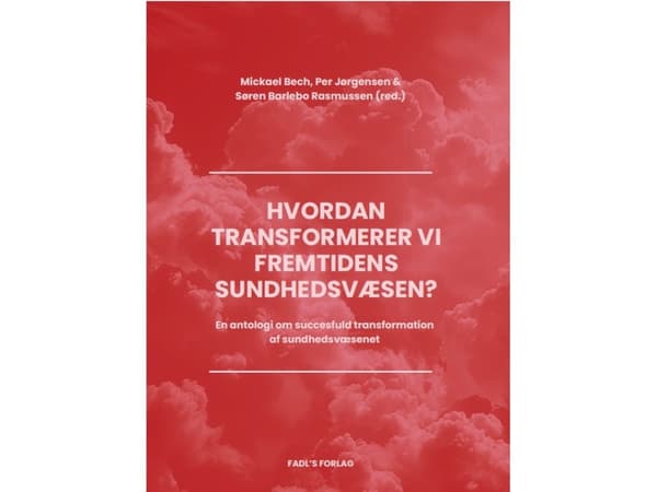 Hvordan transformerer vi fremtidens sundhedsvæsen? | Mickael Bech, Per Jørgensen & Søren Barlebo Rasmussen (red.)