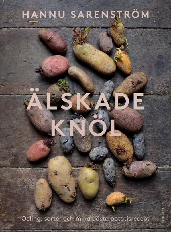 Älskade Knöl - Odling, Sorter Och Mina Bästa Potatisrecept (Bok)