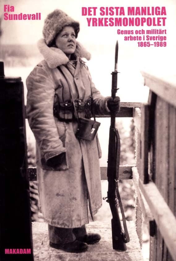 Det Sista Manliga Yrkesmonopolet - Genus Och Militärt Arbete I Sverige 1865 - 1989 (Bok)