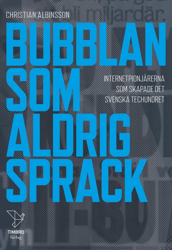 Bubblan Som Aldrig Sprack - Internetpionjärerna Som Skapade Det Svenska Techundret (Bok)