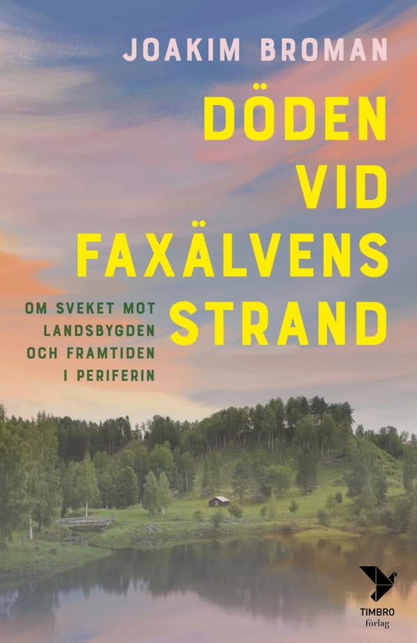 Döden Vid Faxälvens Strand - Om Sveket Mot Landsbygden Och Framtiden I Periferin (Bok)