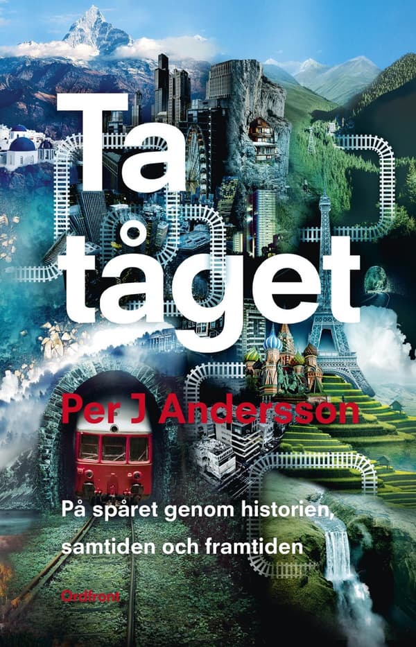 Ta Tåget - På Spåret Genom Historien, Samtiden Och Framtiden (Bok)