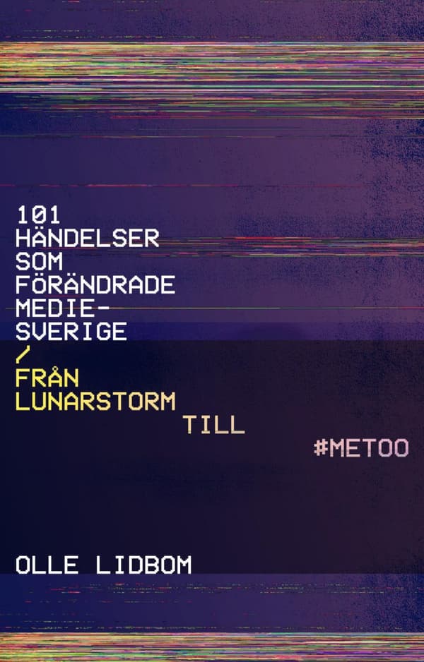101 Händelser Som Förändrade Mediesverige - Från Lunarstorm Till #metoo (Bok)