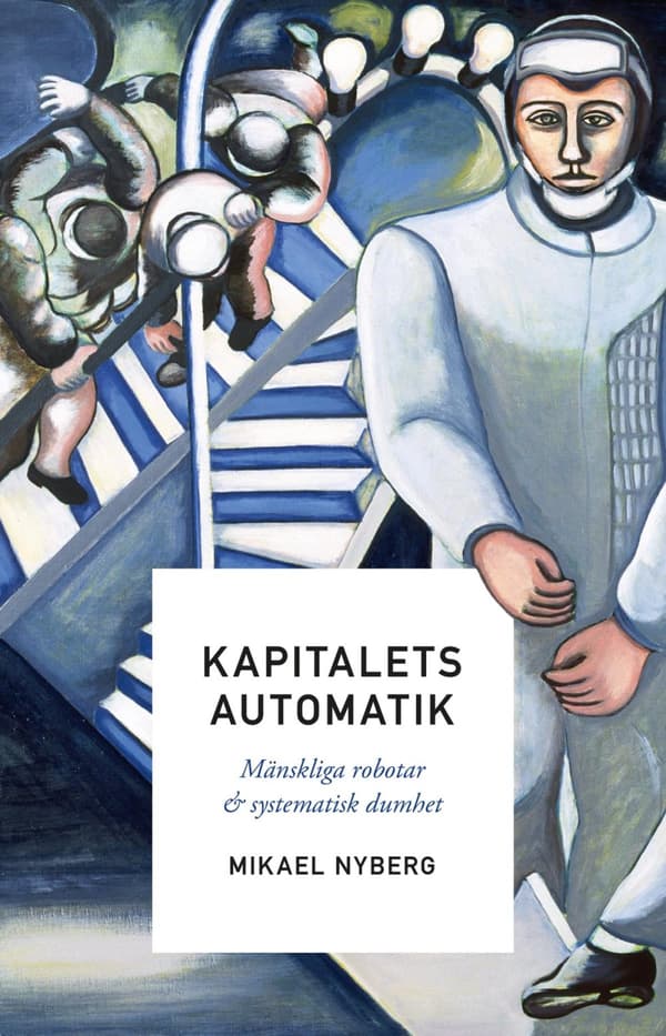 Kapitalets Automatik - Mänskliga Robotar Och Systematisk Dumhet (Bok)