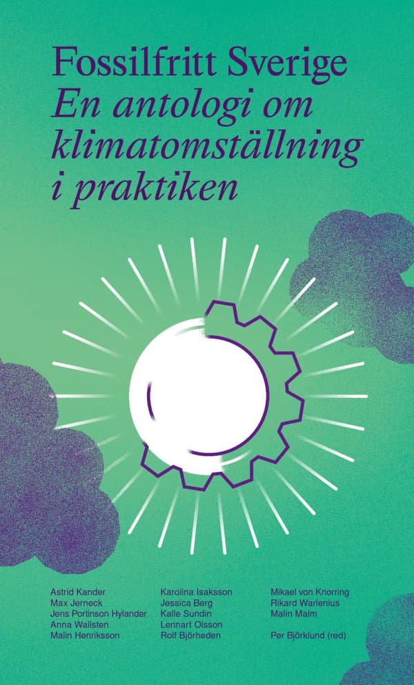 Fossilfritt Sverige - En Antologi Om Klimatomställning I Praktiken (Bok)