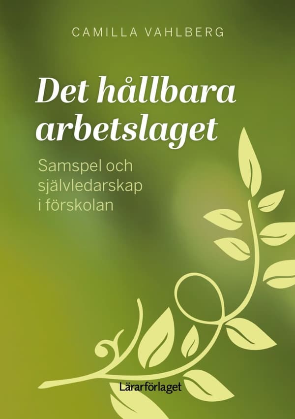 Det Hållbara Arbetslaget - Samspel Och Självledarskap I Förskolan (Bok)
