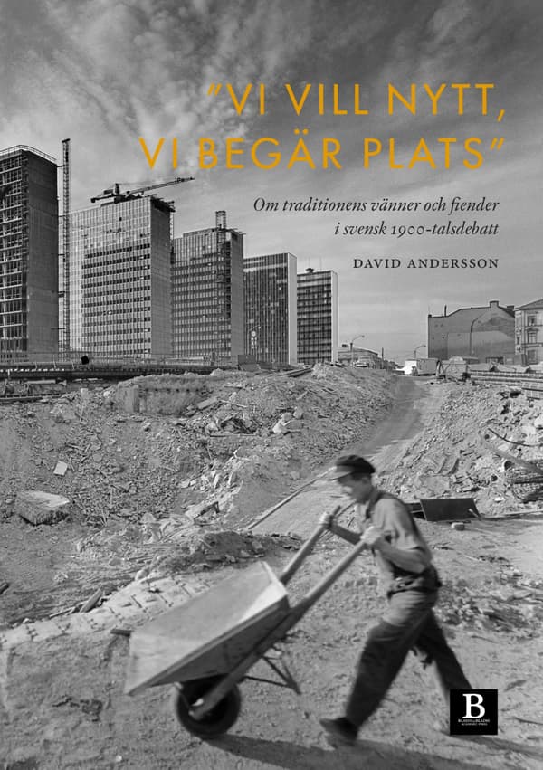 "vi Vill Nytt, Vi Begär Plats" - Om Traditionens Vänner Och Fiender I Svensk 1900-talsdebatt (Bok)