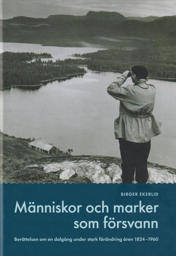 Människor Och Marker Som Försvann - Berättelser Om En Dalgång Under Stark Förändring Under Åren 1824-1960 (Bok)