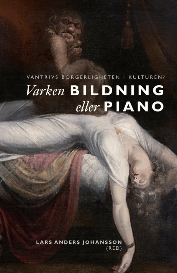 Varken Bildning Eller Piano - Vantrivs Borgerligheten I Kulturen? (Bok)