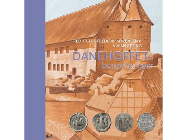 Danehoffets borge og byer | Claus Frederik Sørensen, Vivian Etting (red.)