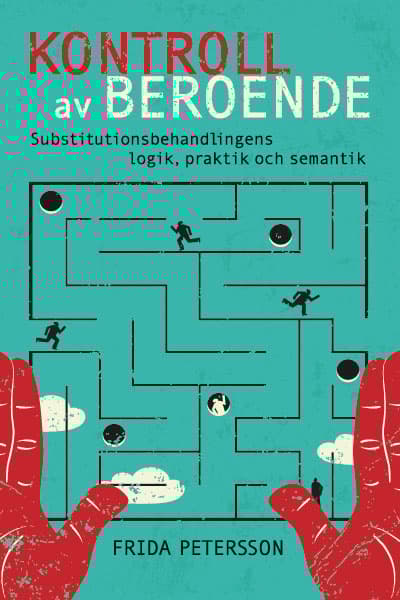 Kontroll Av Beroende - Substitutionsbehandlingens Logik, Praktik Och Semantik (Bok)
