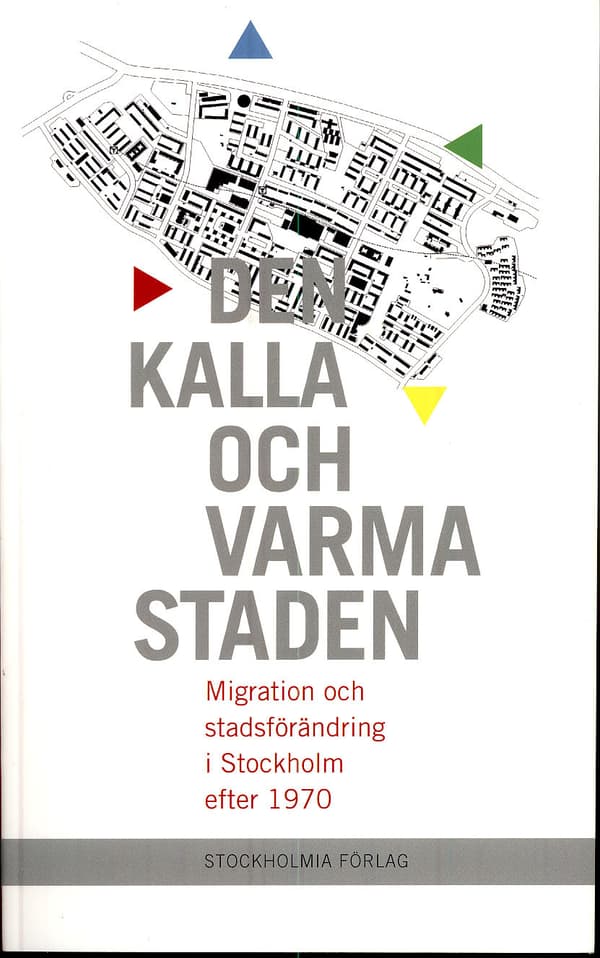 Den Kalla Och Varma Staden - Migration Och Stadsförändring I Stockholm Efter 1970 (Bok)