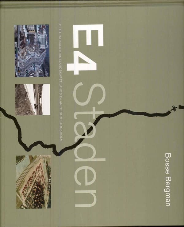 E4 Staden - Det Trafikala Stadslandskapet Längs E4-an Genom Stockholm (Bok)