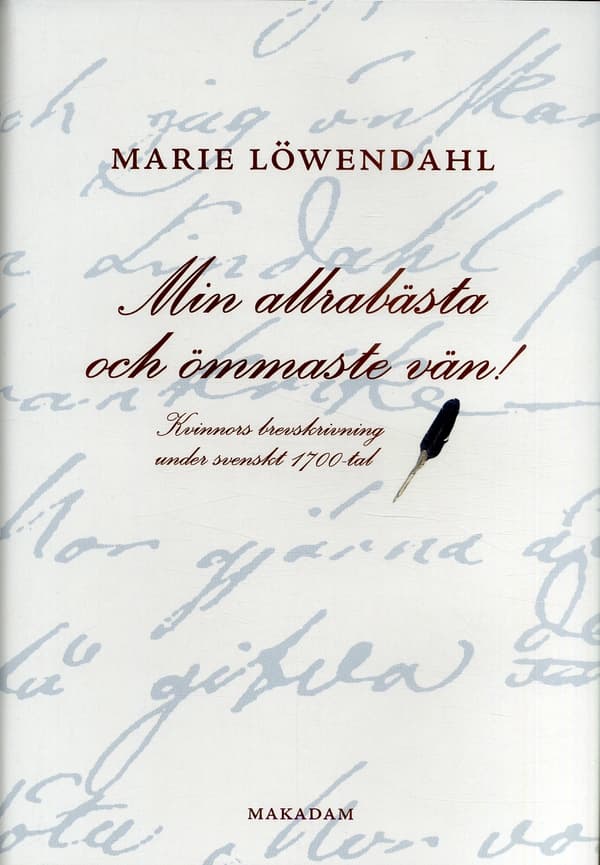 Min Allrabästa Och Ömmaste Vän! - Kvinnors Brevskrivning Under Svenskt 1700-tal (Bok)