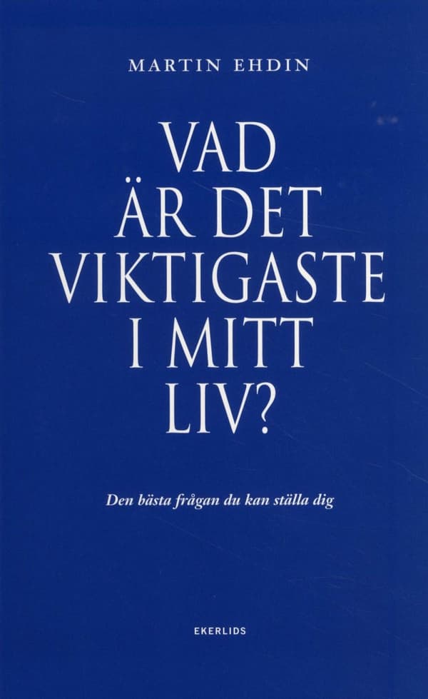 Vad Är Det Viktigaste I Mitt Liv? - Den Bästa Frågan Du Kan Ställa Dig (Bok)
