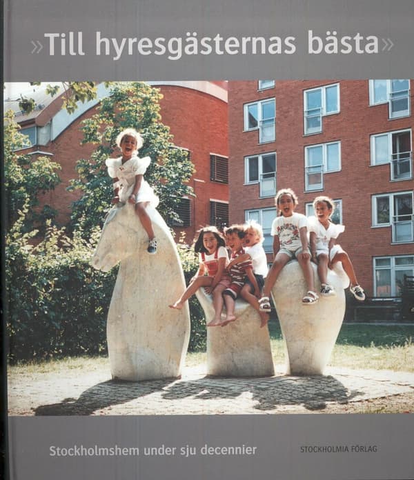 Till Hyresgästernas Bästa - Stockholmshem Under Sju Decennier (Bok)