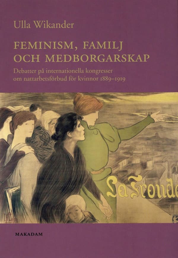 Feminism, Familj Och Medborgarskap - Debatter På Internationella Kongresser Om Nattarbetsförbud För Kvinnor 1889-1919 (Bok)