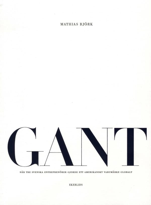 Gant - När Tre Svenska Entreprenörer Gjorde Ett Amerikanskt Varumärke Globalt (Bok)