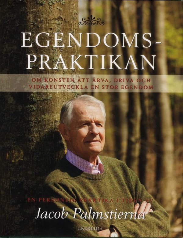 Egendomspraktikan - Om Konsten Att Ärva, Driva Och Vidareutveckla En Stor Egendom (Bok)