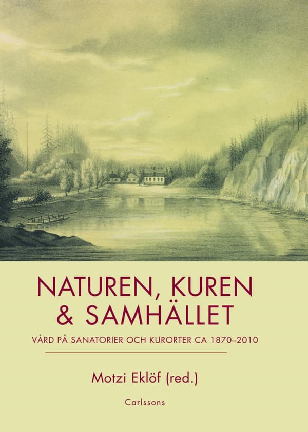 Naturen, Kuren & Samhället - Vård På Sanatorier Och Kurorter Ca 1870-2010 (Bok)