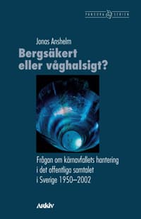 Bergsäkert Eller Våghalsigt? - Frågan Om Kärnavfallets Hantering I Det Offentliga Samtalet I Sverige 1950-2002 (Bok)