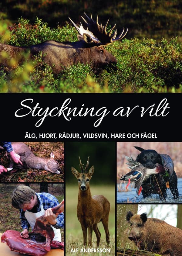 Styckning Av Vilt - Älg, Hjort, Rådjur, Vildsvin, Hare Och Fågel (Bok)