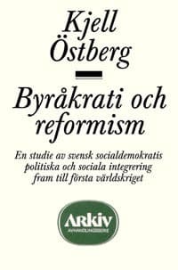 Byråkrati Och Reformism - En Studie Av Svensk Socialdemokratis Politiska Oc (Bok)
