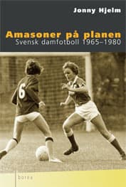 Amasoner På Planen - Svensk Damfotboll 1965-1980 (Bok)