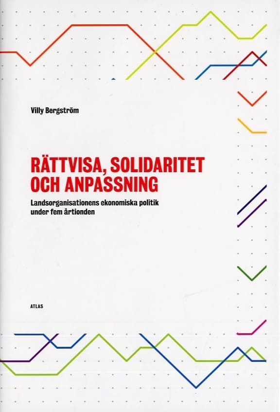Rättvisa, Solidaritet Och Anpassning - Landsorganisationens Ekonomiska Politik Under Fem Årtionden (Bok)
