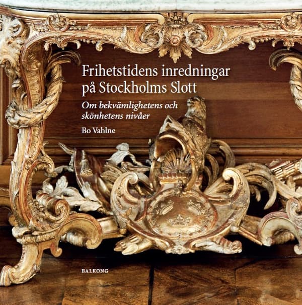 Frihetstidens Inredningar På Stockholms Slott - Om Bekvämlighetens Och Skönhetens Nivåer (Bok)