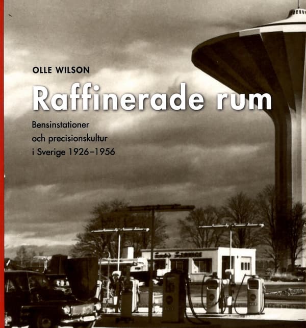 Raffinerade Rum - Bensinstationer Och Precisionskultur I Sverige 1926-1956 (Bok)