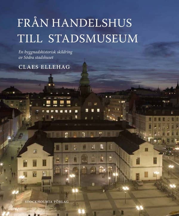 Från Handelshus Till Stadsmuseum - En Byggnadshistorisk Skildring Av Södra Stadshuset (Bok)