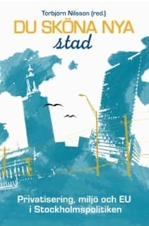 Du Sköna Nya Stad - Privatisering, Miljö Och Eu I Stockholmspolitiken (Bok)