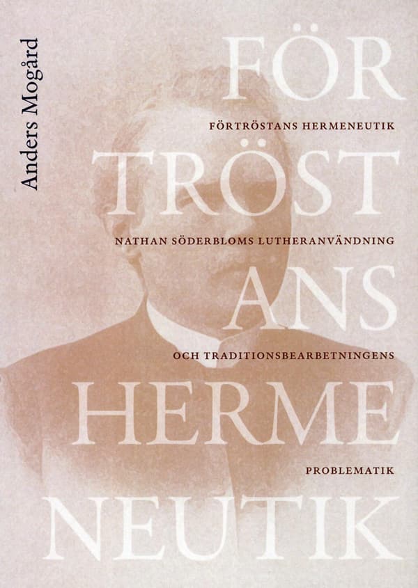 Förtröstans Hermeneutik - Nathan Söderbloms Lutheranvändning Och Traditionsbdearbetningens Problematik (Bok)