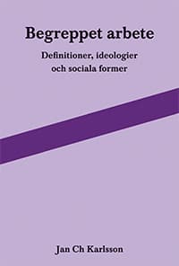Begreppet Arbete- Definitioner, Ideologier Och Sociala Former (Bok)