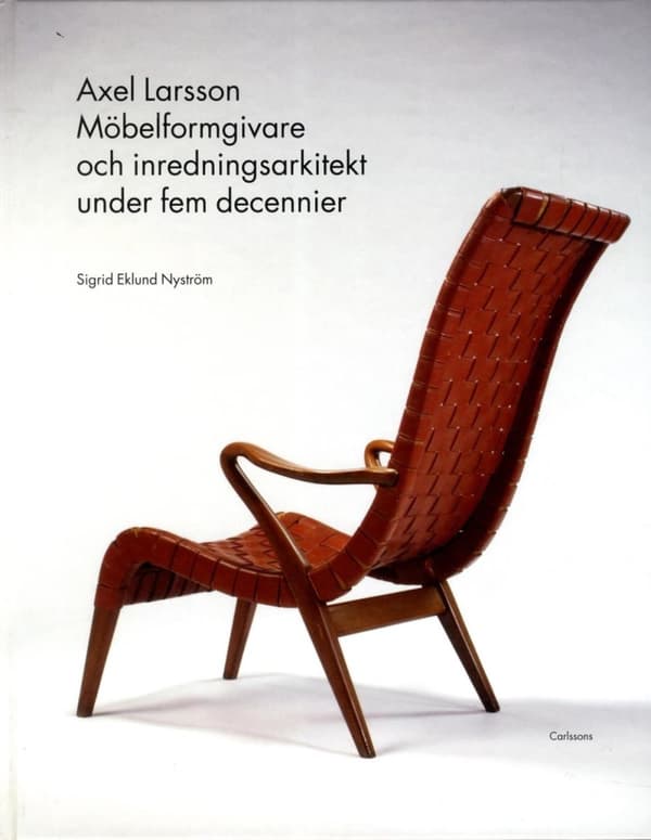 Axel Larsson - Möbelformgivare Och Inredningsarkitekt Under Fem Decennier (Bok)