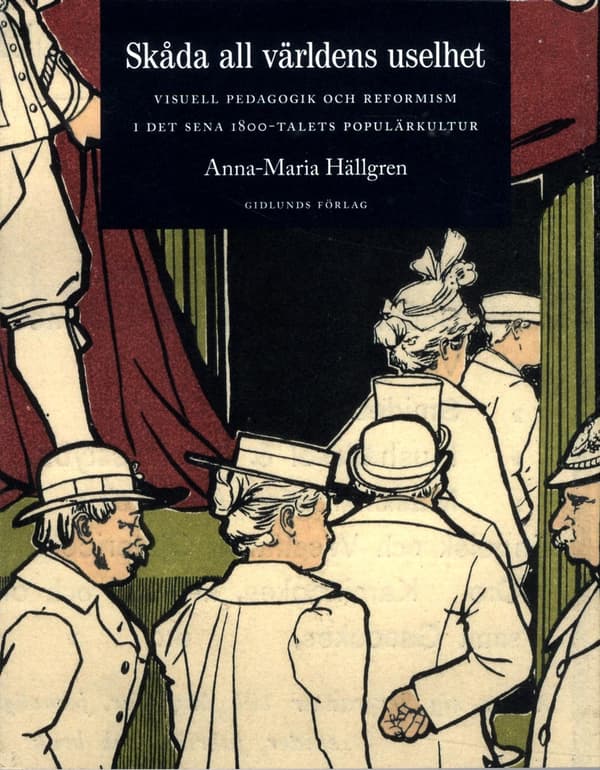 Skåda All Världens Uselhet - Visuell Pedagogik Och Reformism I Det Sena 1800-talets Populärkultur (Bok)