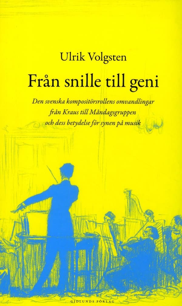 Från Snille Till Geni - Den Svenska Kompositörsrollens Omvandlingar Från Kraus Till Måndagsgruppen Och Dess Betydelse För Synen På Musik (Bok)